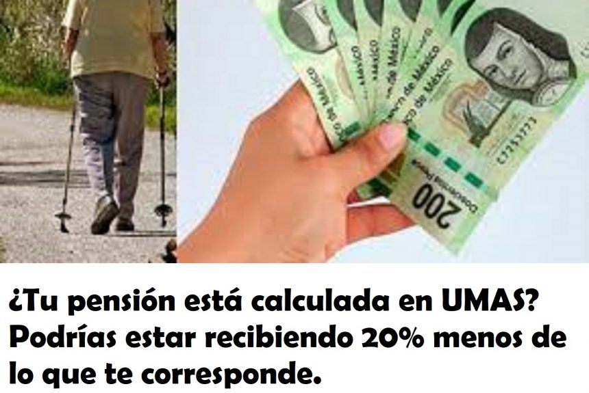 ¿Tu pensión está calculada en UMAS? Podrías estar recibiendo 20% menos de lo que te corresponde ¿Tu pensión está calculada en UMAS? Podrías estar recibiendo 20% menos de lo que te corresponde