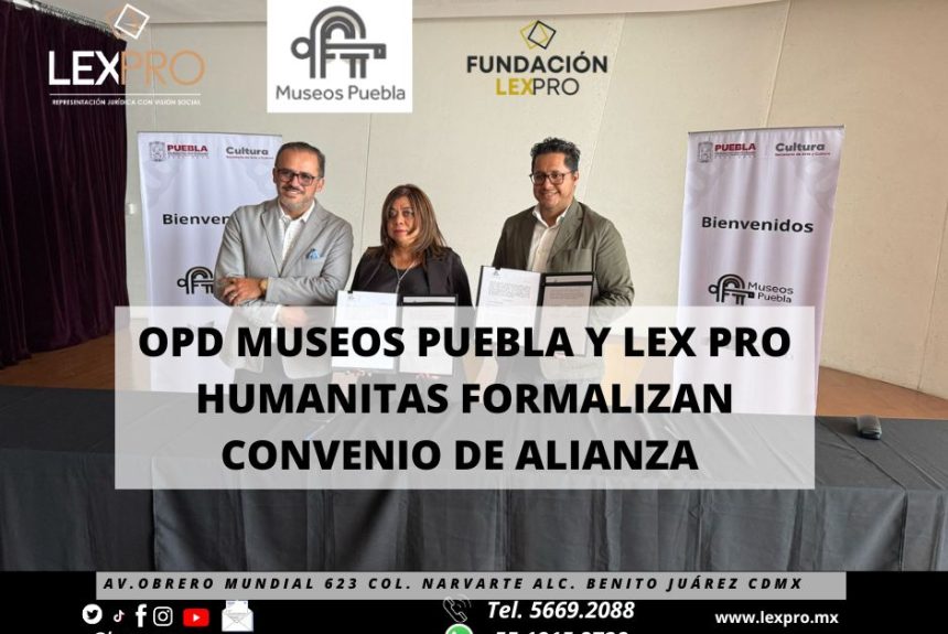 OPD MUSEOS PUEBLA Y LEX PRO HUMANITAS FORMALIZAN CONVENIO DE ALIANZA.